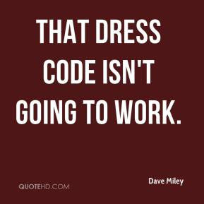 Dave Miley That dress code isn 39 t going to work