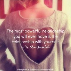 ... ever have is the relationship with yourself.
