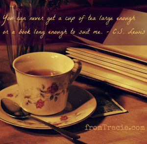 ... can never get a cup of tea large enough or a book long enough CS Lewis