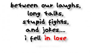 between our laughs long talks stupid fights