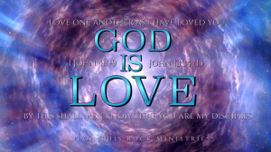 Love one another as I have Loved you: GOD IS LOVE . By this shall men ...