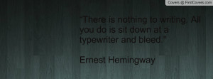 ... sit down at a typewriter and bleed.” ― ernest hemingway , Pictures