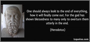 One should always look to the end of everything, how it will finally ...