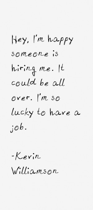 Hey I 39 m happy someone is hiring me It could be all over I 39 m so
