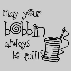 your bobbin always be full....Funny Sewing Wall Quote Words Sayings ...
