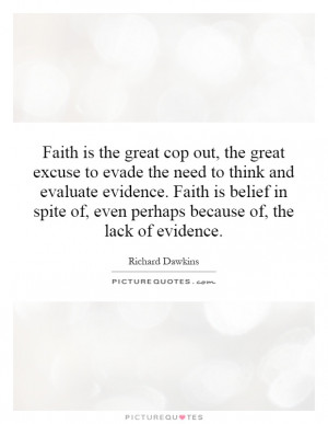 Faith is the great cop out, the great excuse to evade the need to ...
