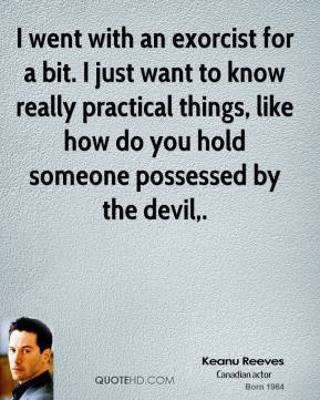 ... practical things, like how do you hold someone possessed by the devil