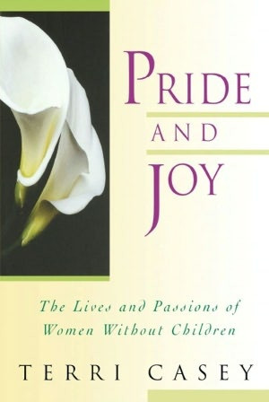 Pride And Joy: The Lives And Passions Of Women Without Children ...