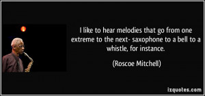 ... - saxophone to a bell to a whistle, for instance. - Roscoe Mitchell