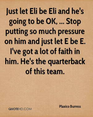 Just let Eli be Eli and he's going to be OK, ... Stop putting so much ...