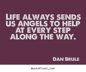 Quote about life - Life always sends us angels to help at every step..