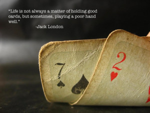 Play Your Cards Right (Jack London quote)