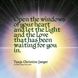 ... -open-the-windows-of-your-heart-and-let-the-light-and-the-love.png