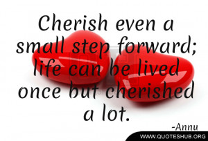Cherish-even-a-small-step-forward-life-can-be-lived-once-but-cherished ...