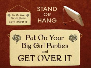 Put on your big girl panties and get over it