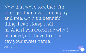 Now that we're together, i'm stronger than ever. I'm happy and free ...