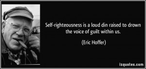 Self-righteousness is a loud din raised to drown the voice of guilt ...