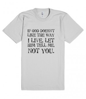 If god doesn't like the way I live, let him tell me, not you.