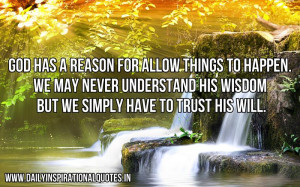 God has a reason for allow things to happen. we may never understand ...