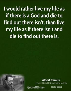 Albert Camus - I would rather live my life as if there is a God and ...