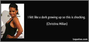 felt like a dork growing up so this is shocking. - Christina Milian