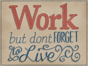 Work but don’t forget to live
