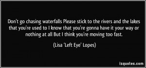 ... at all But I think you're moving too fast. - Lisa ‘Left Eye’ Lopes