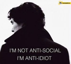 not anti-social I’m anti-idiot