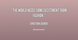 quote-Christian-Lacroix-the-world-needs-some-excitement-from-fashion ...