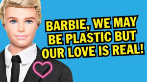 Barbie, seremos plástico, pero nuestro amor es real!