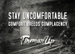 STAY UNCOMFORTABLE, comfort breeds complacency.