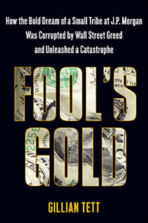 Fool's Gold: How the Bold Dream of a Small Tribe at J.P. Morgan Was ...