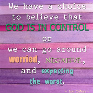 We have a choice to believe that God is in Control or we can go ...