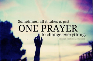 sometimes all it takes is just one prayer to change everything