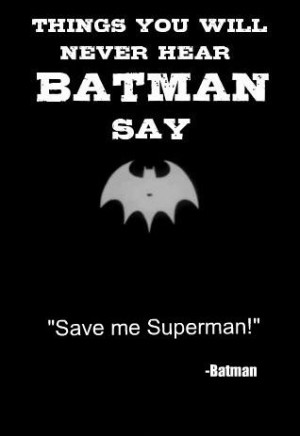 Batman vs Superman. What are the things that you'll never hear Batman ...