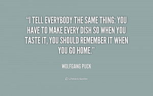 quote-Wolfgang-Puck-i-tell-everybody-the-same-thing-you-209257.png