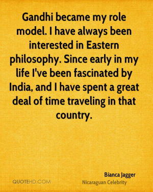 Gandhi became my role model. I have always been interested in Eastern ...