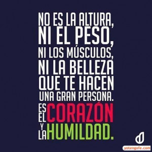 Lo que te hace una Gran Persona es tu Corazon y tu Humildad