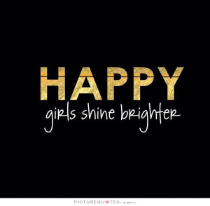 Happy girls shine brighter Picture Quote #1