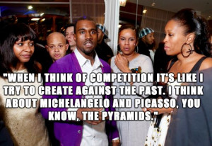 Actual Kanye West quote. He missed the humble train.