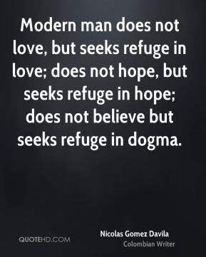 Modern man does not love, but seeks refuge in love; does not hope, but ...