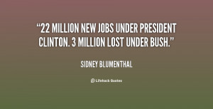 22 million new jobs under President Clinton. 3 million lost under Bush ...