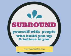 Believe in Yourself - Surround Yourself With People Who Build You Up ...