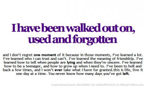 have been walked out on, used and forgotten and I don’t regret one ...