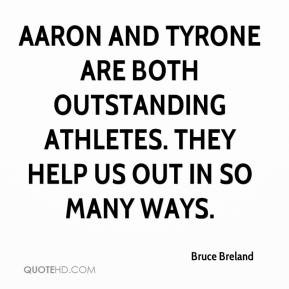 Aaron and Tyrone are both outstanding athletes. They help us out in so ...
