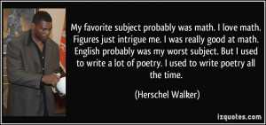 favorite subject probably was math. I love math. Figures just intrigue ...