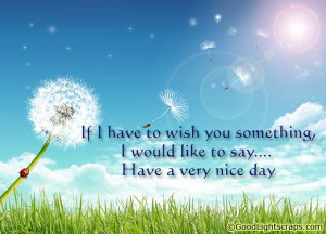 ... something,I Would Like to Say..Have a Very Nice Day ~ Good Day Quote