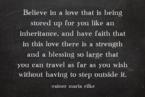 ... is being stored up for you like an inheritance. - Rainer Maria Rilke