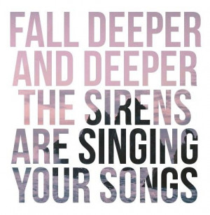 fall deeper and deeper the sirens are singing your song | quote