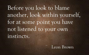 Before you look to blame another, look within yourself, for at some ...